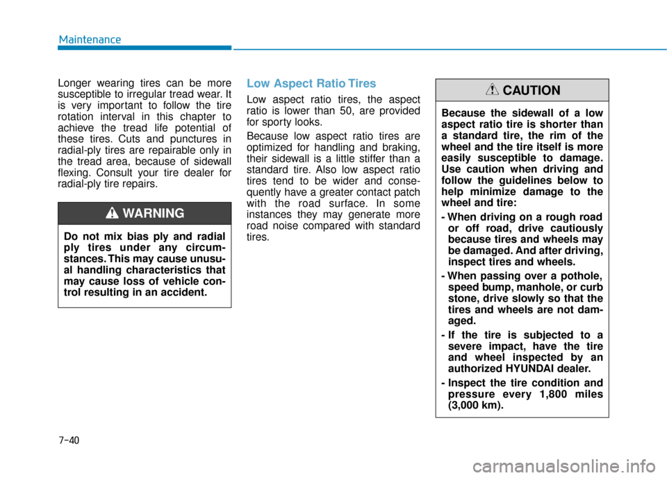 Hyundai Ioniq Electric 2018  Owners Manual 7-40
Maintenance
Longer wearing tires can be more
susceptible to irregular tread wear. It
is very important to follow the tire
rotation interval in this chapter to
achieve the tread life potential of
