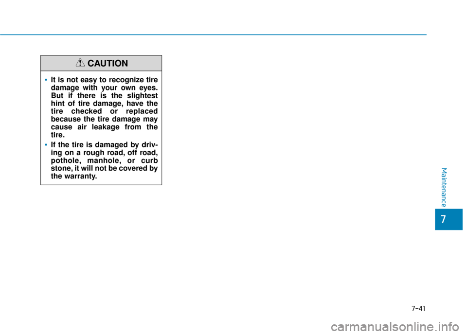 Hyundai Ioniq Electric 2018  Owners Manual 7-41
7
Maintenance
It is not easy to recognize tire
damage with your own eyes.
But if there is the slightest
hint of tire damage, have the
tire checked or replaced
because the tire damage may
cause ai