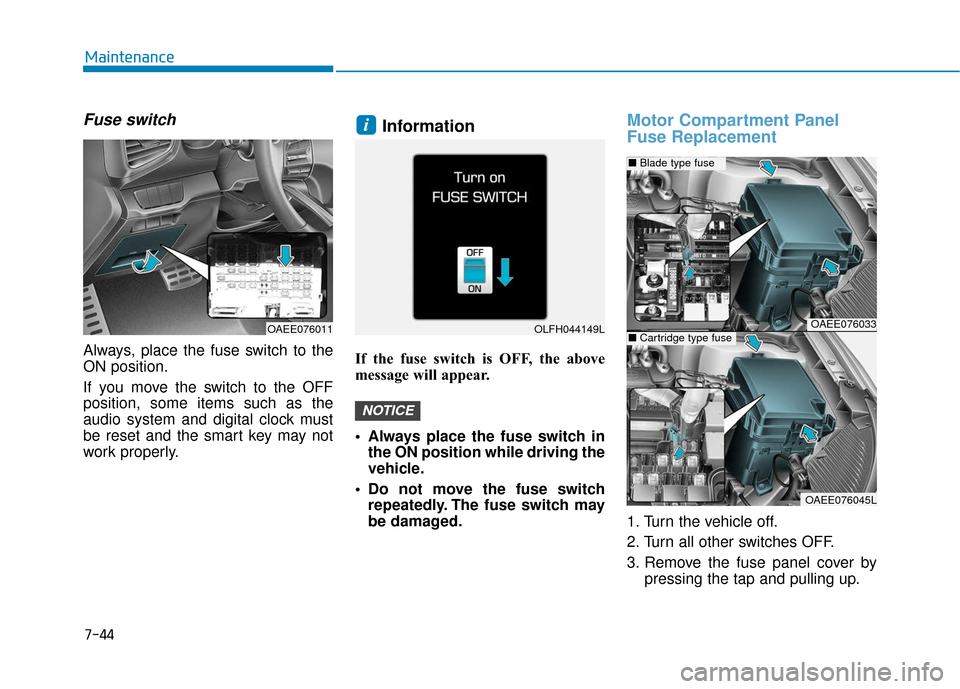 Hyundai Ioniq Electric 2018  Owners Manual 7-44
Maintenance
Fuse switch
Always, place the fuse switch to the
ON position.
If you move the switch to the OFF
position, some items such as the
audio system and digital clock must
be reset and the s