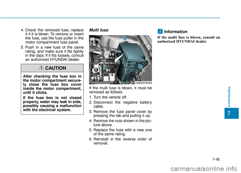 Hyundai Ioniq Electric 2018 Owners Manual 7-45
7
Maintenance
4. Check the removed fuse; replaceit if it is blown. To remove or insert
the fuse, use the fuse puller in the
motor compartment fuse panel.
5. Push in a new fuse of the same rating, Hyundai Ioniq Electric 2018 Owners Manual 7-45
7
Maintenance
4. Check the removed fuse; replaceit if it is blown. To remove or insert
the fuse, use the fuse puller in the
motor compartment fuse panel.
5. Push in a new fuse of the same rating,