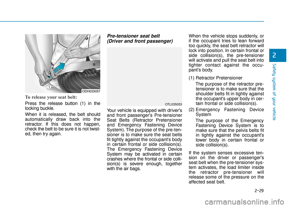 Hyundai Ioniq Electric 2018  Owners Manual 2-29
Safety system of your vehicle
2
To release your seat belt: 
Press the release button (1) in the
locking buckle.
When it is released, the belt should
automatically draw back into the
retractor. If