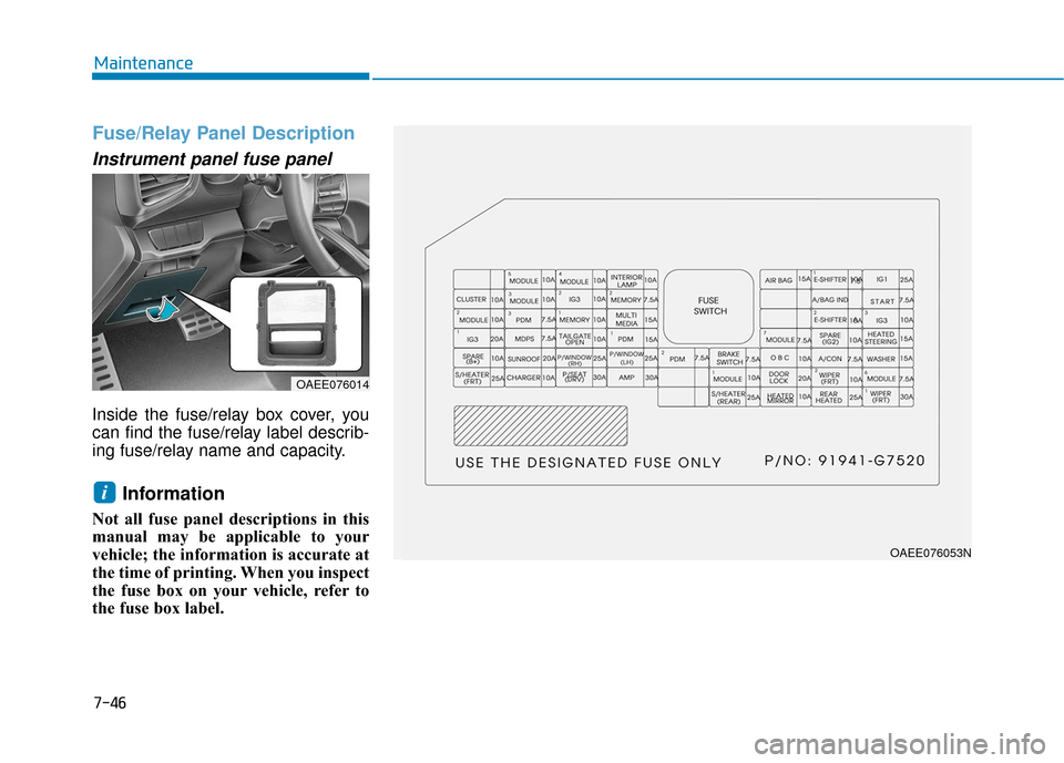 Hyundai Ioniq Electric 2018  Owners Manual 7-46
Maintenance
Fuse/Relay Panel Description
Instrument panel fuse panel  
Inside the fuse/relay box cover, you
can find the fuse/relay label describ-
ing fuse/relay name and capacity.
Information 
N