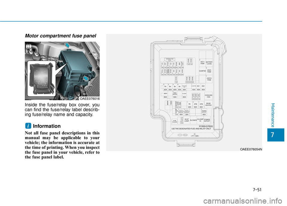 Hyundai Ioniq Electric 2018  Owners Manual 7-51
7
Maintenance
Motor compartment fuse panel
Inside the fuse/relay box cover, you
can find the fuse/relay label describ-
ing fuse/relay name and capacity.
Information 
Not all fuse panel descriptio