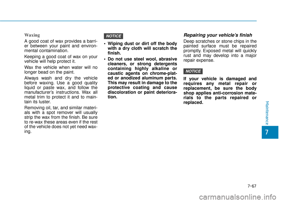 Hyundai Ioniq Electric 2018 Owners Manual 7-67
7
Maintenance
Waxing
A good coat of wax provides a barri-
er between your paint and environ-
mental contamination.
Keeping a good coat of wax on your
vehicle will help protect it.
Wax the vehicle Hyundai Ioniq Electric 2018 Owners Manual 7-67
7
Maintenance
Waxing
A good coat of wax provides a barri-
er between your paint and environ-
mental contamination.
Keeping a good coat of wax on your
vehicle will help protect it.
Wax the vehicle