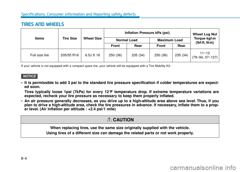 Hyundai Ioniq Electric 2018  Owners Manual 8-4
Specifications, Consumer information and Reporting safety defects
T
TI
IR
R E
ES
S 
 A
A N
N D
D 
 W
W H
HE
EE
EL
LS
S
When replacing tires, use the same size originally supplied with the vehicle.