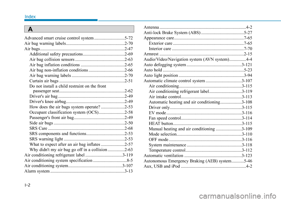 Hyundai Ioniq Electric 2018  Owners Manual I-2
Advanced smart cruise control system ...........................5-72
Air bag warning labels ....................................................2-70
Air bags ...................................... Hyundai Ioniq Electric 2018  Owners Manual I-2
Advanced smart cruise control system ...........................5-72
Air bag warning labels ....................................................2-70
Air bags ......................................