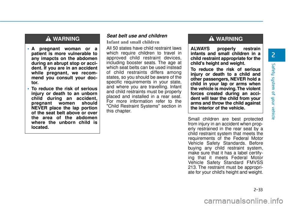 Hyundai Ioniq Electric 2018  Owners Manual 2-33
Safety system of your vehicle
2
Seat belt use and children 
Infant and small children 
All 50 states have child restraint laws
which require children to travel in
approved child restraint devices
