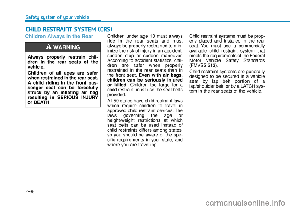 Hyundai Ioniq Electric 2018  Owners Manual 2-36
Safety system of your vehicle
Children Always in the RearChildren under age 13 must always
ride in the rear seats and must
always be properly restrained to min-
imize the risk of injury in an acc