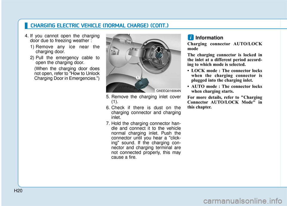 Hyundai Ioniq Electric 2018  Owners Manual H20
C
CH
H A
AR
RG
G I
IN
N G
G 
 E
E L
LE
E C
CT
T R
R I
IC
C  
 V
V E
EH
H I
IC
C L
LE
E  
 (
( N
N O
O R
RM
M A
AL
L 
 C
C H
H A
AR
RG
G E
E)
) 
 (
( C
C O
O N
NT
T.
.)
)
4. If you cannot open the 