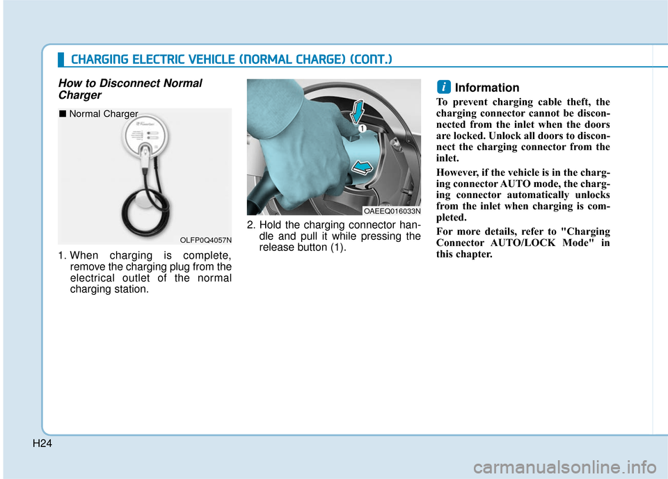 Hyundai Ioniq Electric 2018  Owners Manual H24
How to Disconnect NormalCharger
1. When charging is complete,
remove the charging plug from the
electrical outlet of the normal
charging station. 2. Hold the charging connector han-
dle and pull i