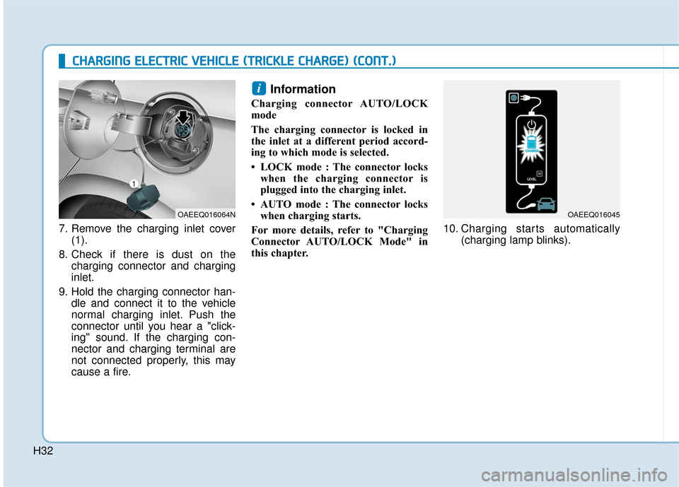 Hyundai Ioniq Electric 2018  Owners Manual H32
C
CH
H A
AR
RG
G I
IN
N G
G 
 E
E L
LE
E C
CT
T R
R I
IC
C  
 V
V E
EH
H I
IC
C L
LE
E  
 (
( T
T R
R I
IC
C K
K L
LE
E  
 C
C H
H A
AR
RG
G E
E)
) 
 (
( C
C O
O N
NT
T.
.)
)
7. Remove the chargin