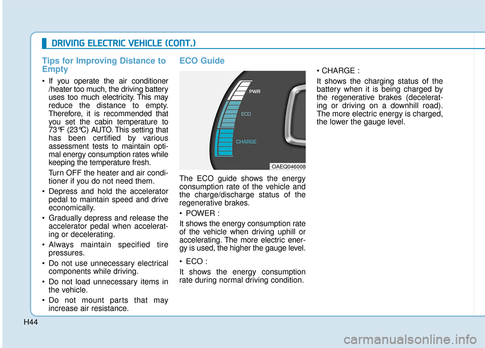 Hyundai Ioniq Electric 2018 Owners Manual H44
D
DR
RI
IV
V I
IN
N G
G
E
E L
LE
E C
CT
T R
R I
IC
C
V
V E
EH
H I
IC
C L
LE
E
(
( C
C O
O N
NT
T.
.)
)
Tips for Improving Distance to
Empty
If you operate the air conditioner /heater too Hyundai Ioniq Electric 2018 Owners Manual H44
D
DR
RI
IV
V I
IN
N G
G
E
E L
LE
E C
CT
T R
R I
IC
C
V
V E
EH
H I
IC
C L
LE
E
(
( C
C O
O N
NT
T.
.)
)
Tips for Improving Distance to
Empty
If you operate the air conditioner /heater too