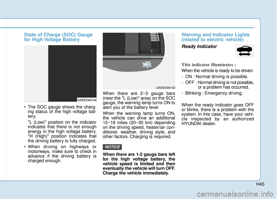 Hyundai Ioniq Electric 2018  Owners Manual H45
State of Charge (SOC) Gauge
for High Voltage Battery 
 The SOC gauge shows the charg-ing status of the high voltage bat-
tery.
"L (Low)" position on the indicator
indicates that there is not enoug