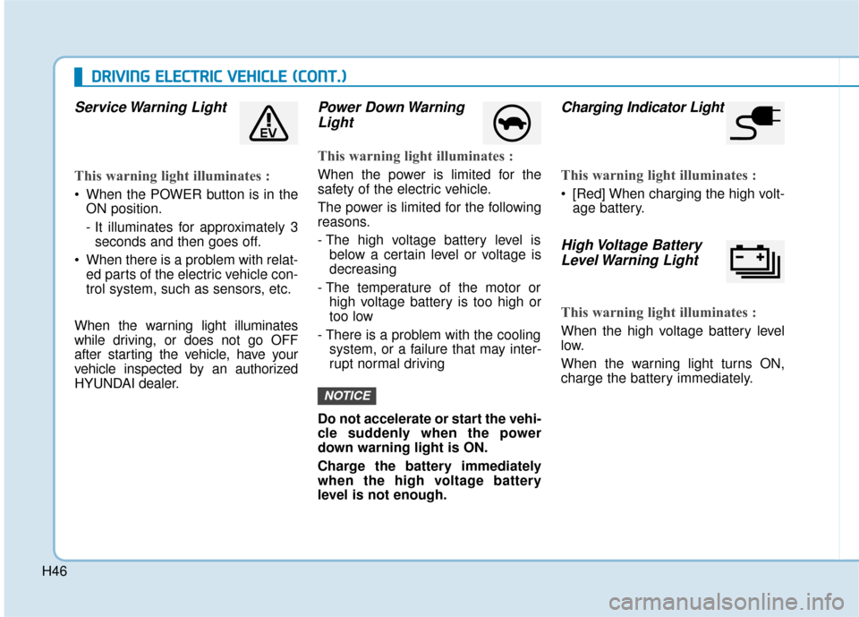 Hyundai Ioniq Electric 2018  Owners Manual H46
D
DR
RI
IV
V I
IN
N G
G 
 E
E L
LE
E C
CT
T R
R I
IC
C  
 V
V E
EH
H I
IC
C L
LE
E  
 (
( C
C O
O N
NT
T.
.)
)
Service Warning  Light
This warning light illuminates :
 When the POWER button is in 