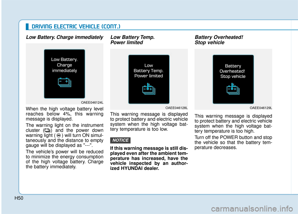 Hyundai Ioniq Electric 2018  Owners Manual H50
D
DR
RI
IV
V I
IN
N G
G 
 E
E L
LE
E C
CT
T R
R I
IC
C  
 V
V E
EH
H I
IC
C L
LE
E  
 (
( C
C O
O N
NT
T.
.)
)
Low Battery. Charge immediately
When the high voltage battery level
reaches below 4%,