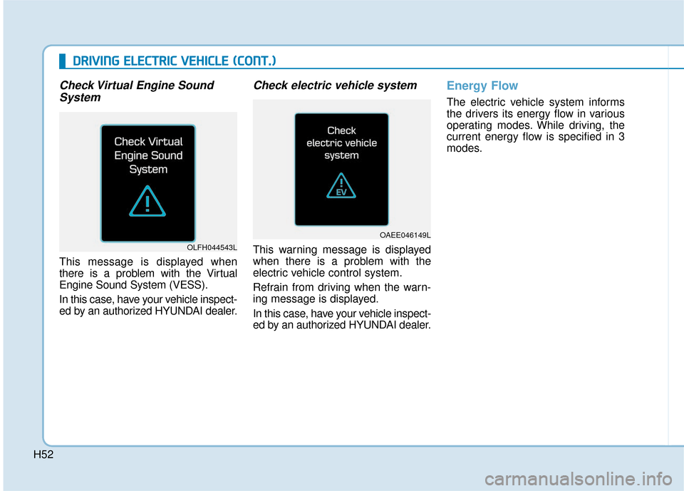 Hyundai Ioniq Electric 2018  Owners Manual H52
D
DR
RI
IV
V I
IN
N G
G 
 E
E L
LE
E C
CT
T R
R I
IC
C  
 V
V E
EH
H I
IC
C L
LE
E  
 (
( C
C O
O N
NT
T.
.)
)
Check Virtual Engine Sound
System
This message is displayed when
there is a problem w