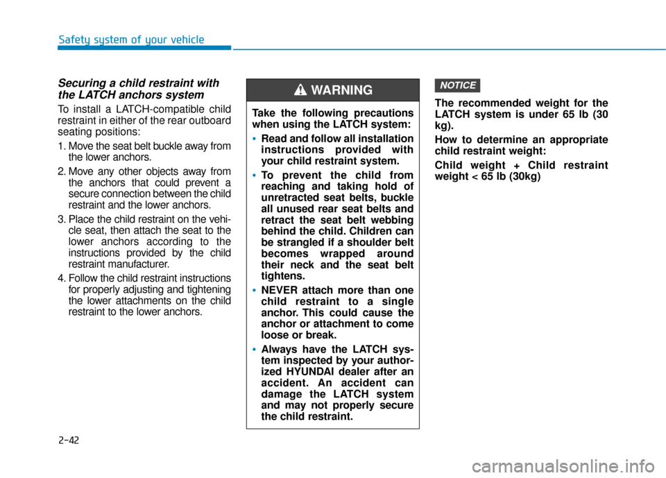 Hyundai Ioniq Electric 2018  Owners Manual 2-42
Safety system of your vehicle
Securing a child restraint withthe LATCH anchors system   
To install a LATCH-compatible child
restraint in either of the rear outboard
seating positions:
1. Move th