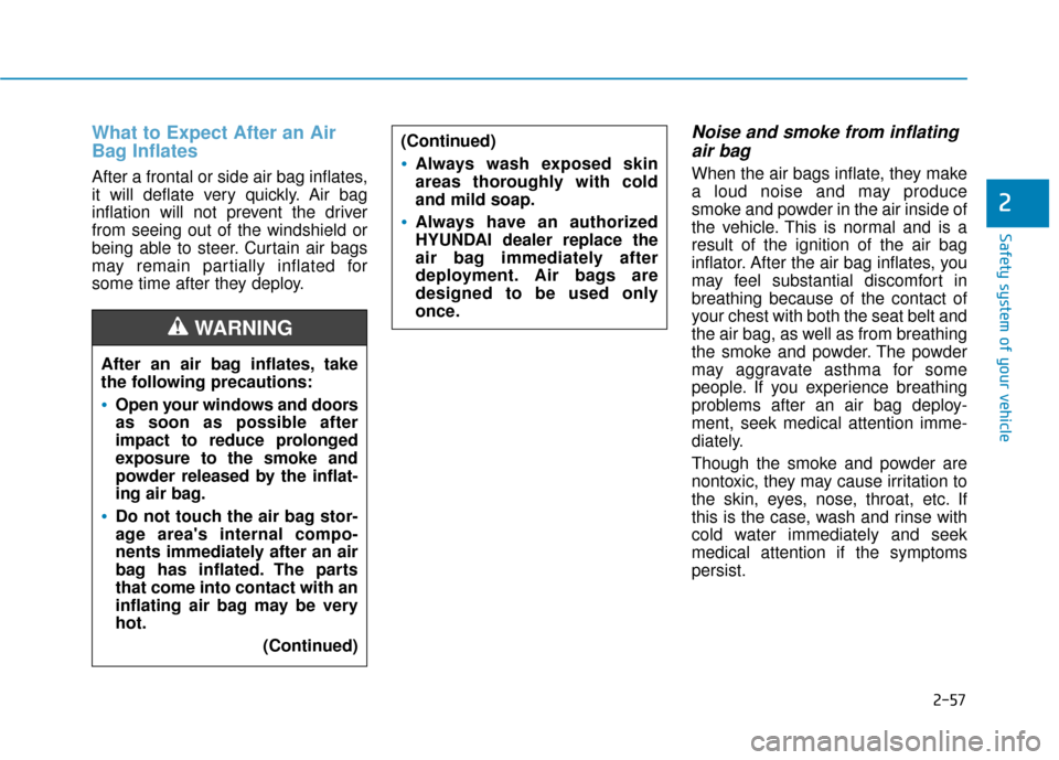 Hyundai Ioniq Electric 2018  Owners Manual 2-57
Safety system of your vehicle
2
What to Expect After an Air
Bag Inflates 
After a frontal or side air bag inflates,
it will deflate very quickly. Air bag
inflation will not prevent the driver
fro