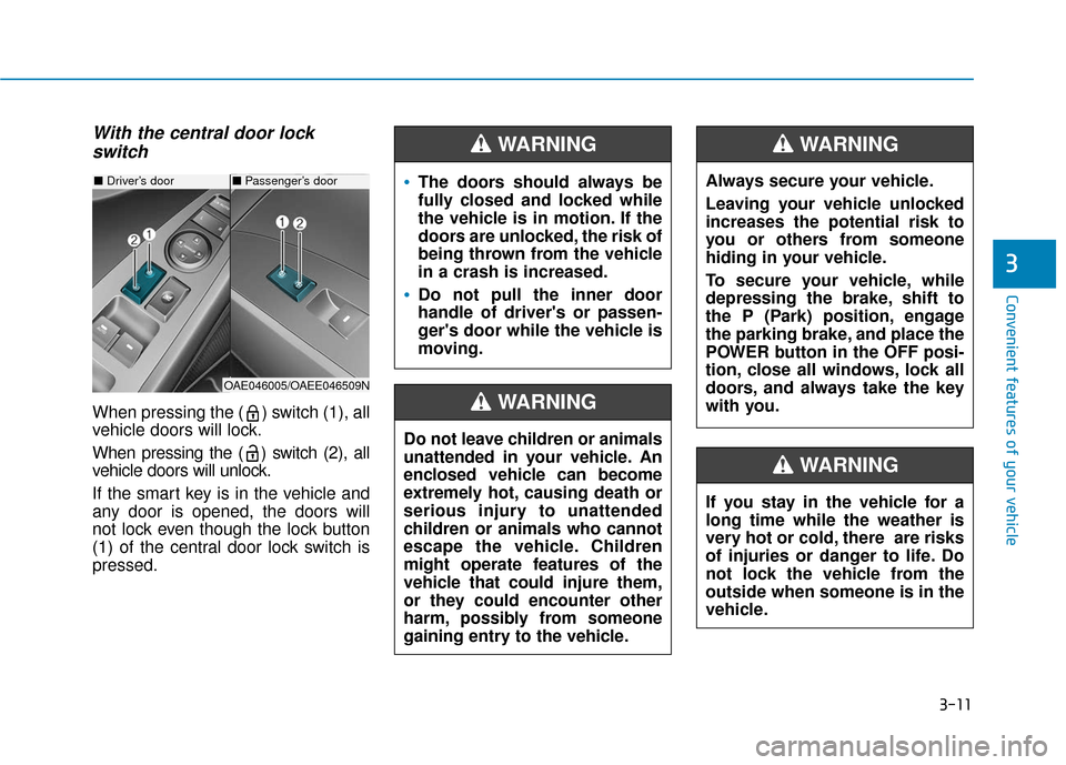 Hyundai Ioniq Electric 2018  Owners Manual 3-11
Convenient features of your vehicle
3
With the central door lockswitch
When pressing the ( ) switch (1), all
vehicle doors will lock.
When pressing the ( ) switch (2), all
vehicle doors will unlo
