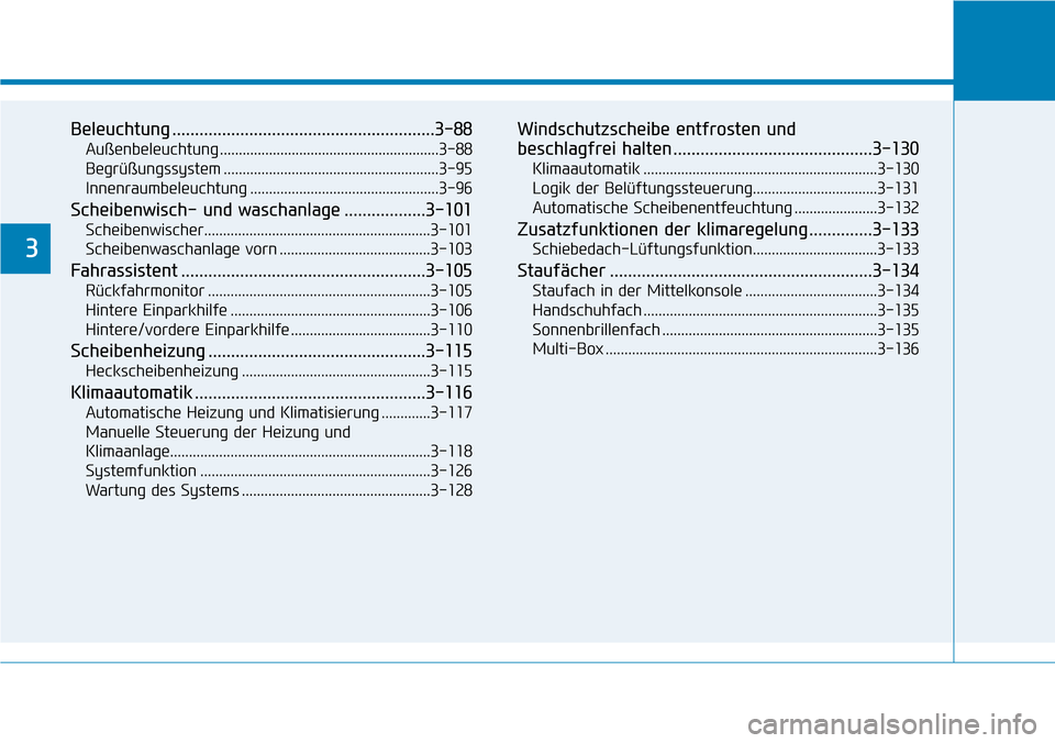Hyundai Ioniq Electric 2018 Betriebsanleitung Beleuchtung ..........................................................3-88
Außenbeleuchtung ..........................................................3-88
Begrüßungssystem ......................... Hyundai Ioniq Electric 2018 Betriebsanleitung Beleuchtung ..........................................................3-88
Außenbeleuchtung ..........................................................3-88
Begrüßungssystem .........................