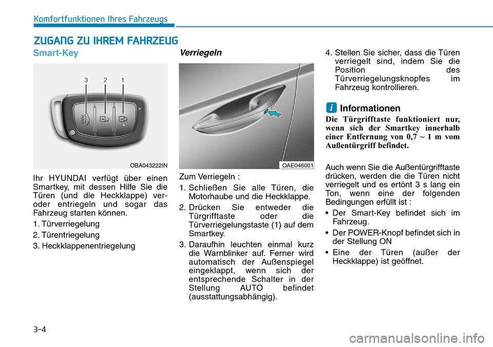 Hyundai Ioniq Electric 2018 Betriebsanleitung 3-4
Komfortfunktionen Ihres Fahrzeugs
Smart-Key
Ihr HYUNDAI verfügt über einen
Smartkey, mit dessen Hilfe Sie die
Türen (und die Heckklappe) ver-
oder entriegeln und sogar das
Fahrzeug starten kön Hyundai Ioniq Electric 2018 Betriebsanleitung 3-4
Komfortfunktionen Ihres Fahrzeugs
Smart-Key
Ihr HYUNDAI verfügt über einen
Smartkey, mit dessen Hilfe Sie die
Türen (und die Heckklappe) ver-
oder entriegeln und sogar das
Fahrzeug starten kön
