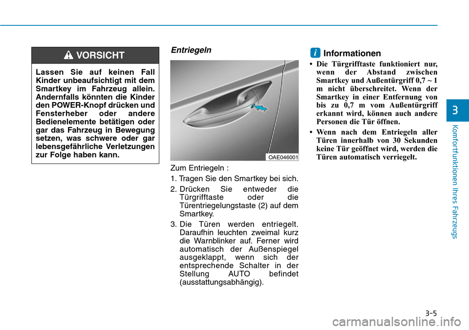Hyundai Ioniq Electric 2018 Betriebsanleitung 3-5
Komfortfunktionen Ihres Fahrzeugs
Entriegeln
Zum Entriegeln :
1. Tragen Sie den Smartkey bei sich.
2. Drücken Sie entweder dieTürgrifftaste oder die
Türentriegelungstaste (2) auf dem
Smartkey.
Hyundai Ioniq Electric 2018 Betriebsanleitung 3-5
Komfortfunktionen Ihres Fahrzeugs
Entriegeln
Zum Entriegeln :
1. Tragen Sie den Smartkey bei sich.
2. Drücken Sie entweder dieTürgrifftaste oder die
Türentriegelungstaste (2) auf dem
Smartkey.
