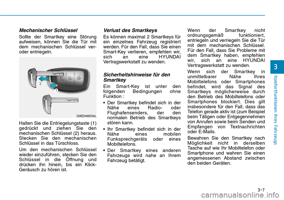 Hyundai Ioniq Electric 2018 Betriebsanleitung 3-7
Komfortfunktionen Ihres Fahrzeugs
3
Mechanischer Schlüssel
Sollte der Smartkey eine Störung
aufweisen, können Sie die Tür mit
dem mechanischen Schlüssel ver-
oder entriegeln.
Halten Sie die E Hyundai Ioniq Electric 2018 Betriebsanleitung 3-7
Komfortfunktionen Ihres Fahrzeugs
3
Mechanischer Schlüssel
Sollte der Smartkey eine Störung
aufweisen, können Sie die Tür mit
dem mechanischen Schlüssel ver-
oder entriegeln.
Halten Sie die E