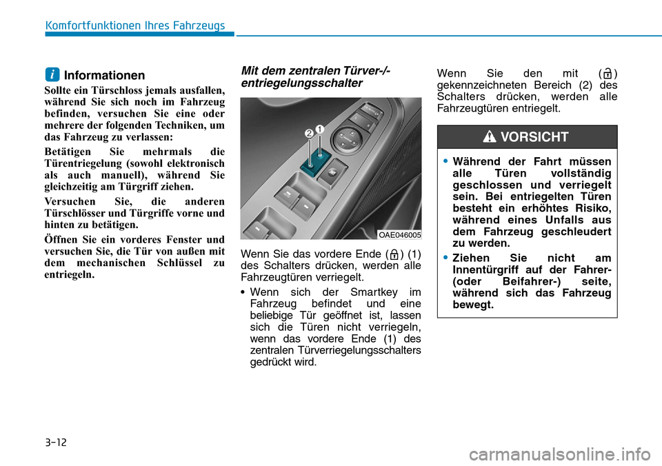 Hyundai Ioniq Electric 2018 Betriebsanleitung 3-12
Komfortfunktionen Ihres Fahrzeugs
Informationen
Sollte ein Türschloss jemals ausfallen,
während Sie sich noch im Fahrzeug
befinden, versuchen Sie eine oder
mehrere der folgenden Techniken, um
d Hyundai Ioniq Electric 2018 Betriebsanleitung 3-12
Komfortfunktionen Ihres Fahrzeugs
Informationen
Sollte ein Türschloss jemals ausfallen,
während Sie sich noch im Fahrzeug
befinden, versuchen Sie eine oder
mehrere der folgenden Techniken, um
d