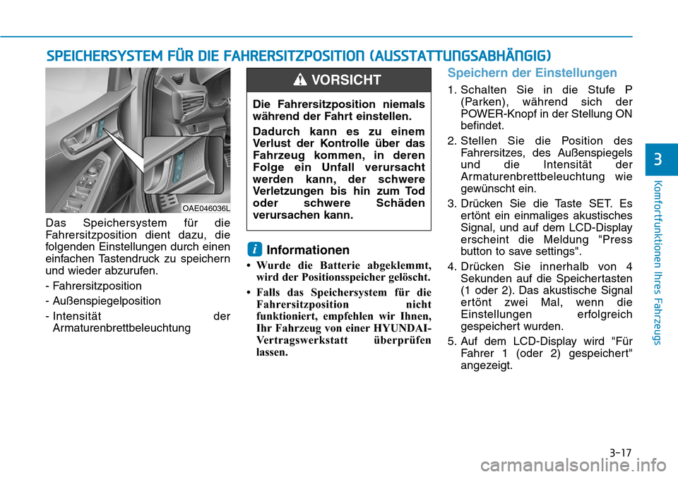 Hyundai Ioniq Electric 2018 Betriebsanleitung 3-17
Komfortfunktionen Ihres Fahrzeugs
3
Das Speichersystem für die
Fahrersitzposition dient dazu, die
folgenden Einstellungen durch einen
einfachen Tastendruck zu speichern
und wieder abzurufen.
- F Hyundai Ioniq Electric 2018 Betriebsanleitung 3-17
Komfortfunktionen Ihres Fahrzeugs
3
Das Speichersystem für die
Fahrersitzposition dient dazu, die
folgenden Einstellungen durch einen
einfachen Tastendruck zu speichern
und wieder abzurufen.
- F