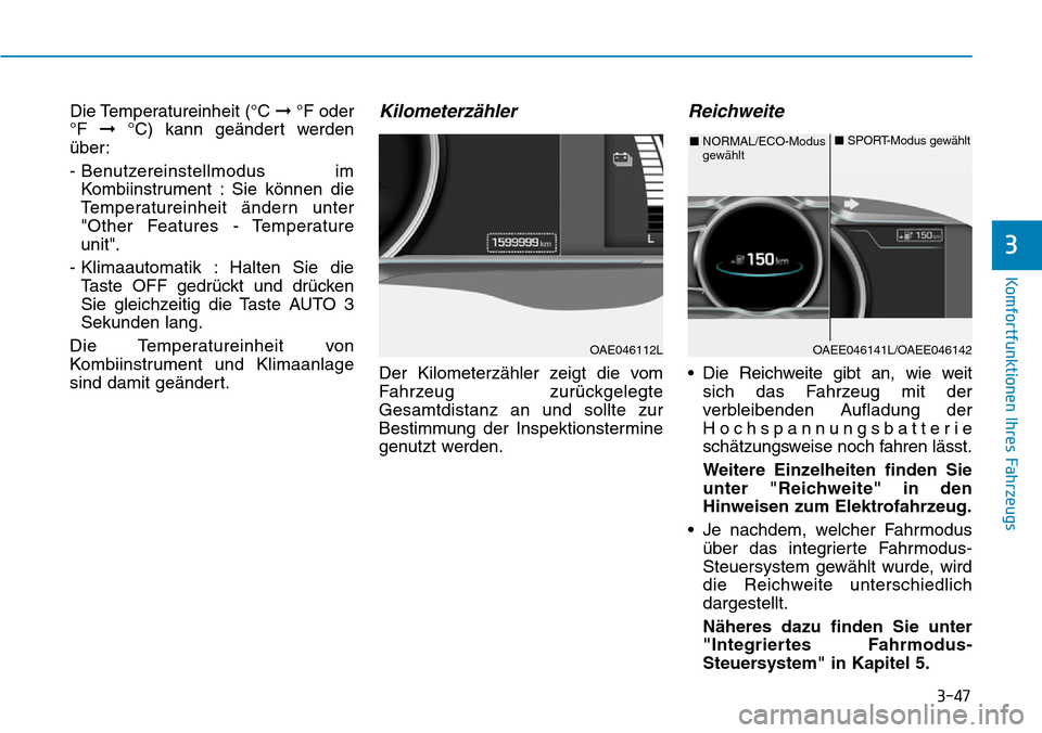 Hyundai Ioniq Electric 2018 Betriebsanleitung 3-47
Komfortfunktionen Ihres Fahrzeugs
3
Die Temperatureinheit (°C ➞°F oder
°F ➞°C) kann geändert werden
über:
- Benutzereinstellmodus im Kombiinstrument : Sie können die
Temperatureinhei Hyundai Ioniq Electric 2018 Betriebsanleitung 3-47
Komfortfunktionen Ihres Fahrzeugs
3
Die Temperatureinheit (°C ➞°F oder
°F ➞°C) kann geändert werden
über:
- Benutzereinstellmodus im Kombiinstrument : Sie können die
Temperatureinhei