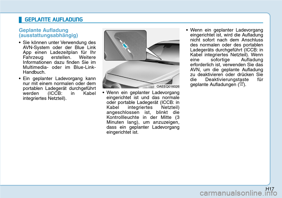 Hyundai Ioniq Electric 2018 Betriebsanleitung H17
Geplante Aufladung
(ausstattungsabhängig)
• Sie können unter Verwendung desAVN-System oder der Blue Link
App einen Ladezeitplan für Ihr
Fahrzeug erstellen. Weitere
Informationen dazu finden S Hyundai Ioniq Electric 2018 Betriebsanleitung H17
Geplante Aufladung
(ausstattungsabhängig)
• Sie können unter Verwendung desAVN-System oder der Blue Link
App einen Ladezeitplan für Ihr
Fahrzeug erstellen. Weitere
Informationen dazu finden S
