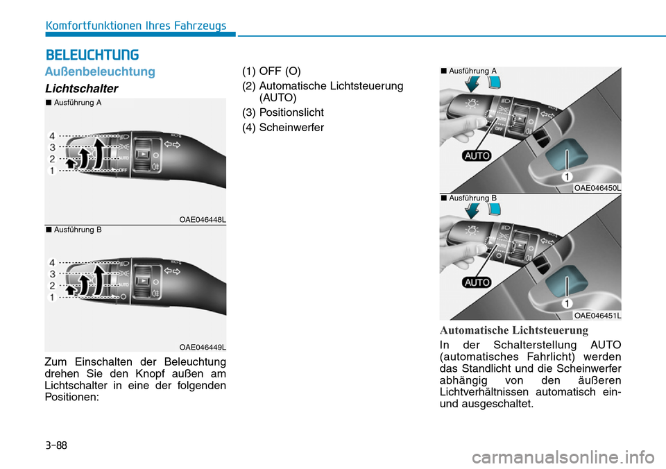 Hyundai Ioniq Electric 2018  Betriebsanleitung 3-88
Komfortfunktionen Ihres Fahrzeugs
Außenbeleuchtung
Lichtschalter
Zum Einschalten der Beleuchtung
drehen Sie den Knopf außen am
Lichtschalter in eine der folgenden
Positionen:(1) OFF (O)
(2) Aut
