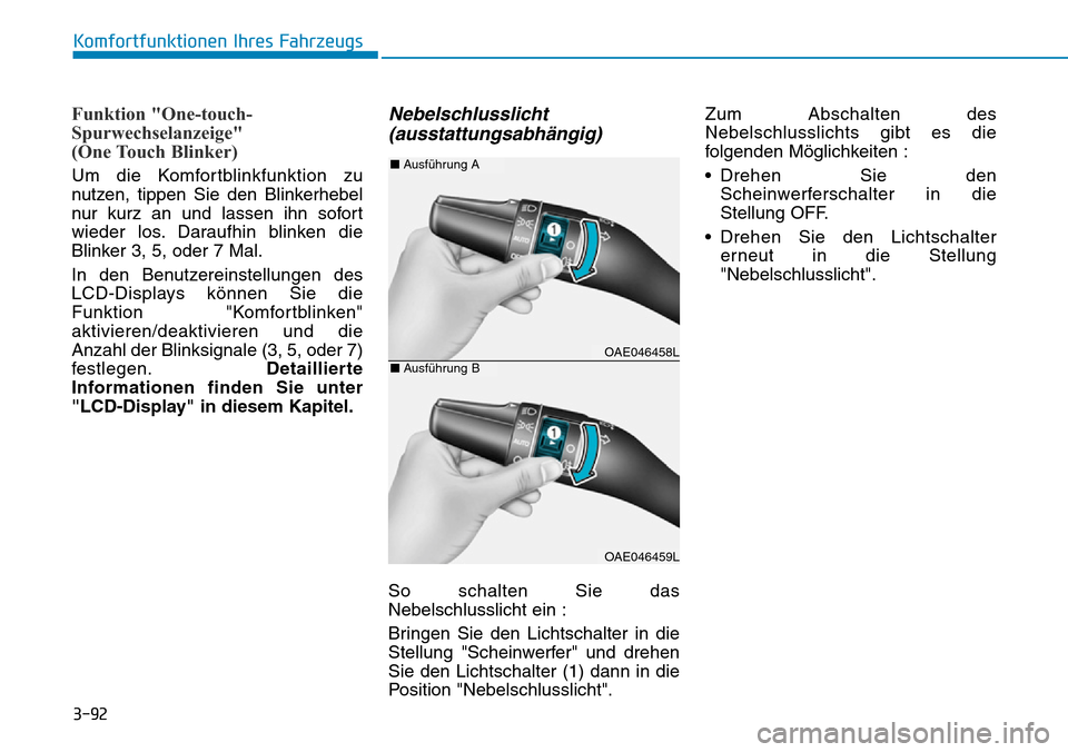 Hyundai Ioniq Electric 2018 Betriebsanleitung 3-92
Komfortfunktionen Ihres Fahrzeugs
Funktion "One-touch-
Spurwechselanzeige"
(One Touch Blinker)
Um die Komfortblinkfunktion zu
nutzen, tippen Sie den Blinkerhebel
nur kurz an und lassen ihn sofor Hyundai Ioniq Electric 2018 Betriebsanleitung 3-92
Komfortfunktionen Ihres Fahrzeugs
Funktion "One-touch-
Spurwechselanzeige"
(One Touch Blinker)
Um die Komfortblinkfunktion zu
nutzen, tippen Sie den Blinkerhebel
nur kurz an und lassen ihn sofor