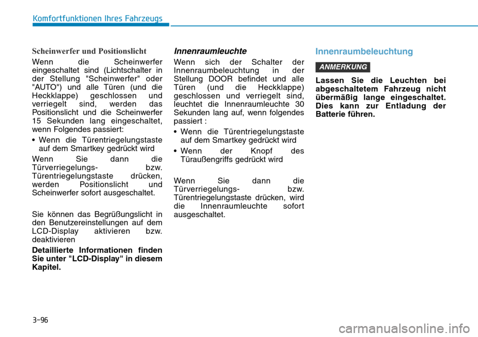 Hyundai Ioniq Electric 2018 Betriebsanleitung 3-96
Komfortfunktionen Ihres Fahrzeugs
Scheinwerfer und Positionslicht
Wenn die Scheinwerfer
eingeschaltet sind (Lichtschalter in
der Stellung "Scheinwerfer" oder
"AUTO") und alle Türen (und die
Heck Hyundai Ioniq Electric 2018 Betriebsanleitung 3-96
Komfortfunktionen Ihres Fahrzeugs
Scheinwerfer und Positionslicht
Wenn die Scheinwerfer
eingeschaltet sind (Lichtschalter in
der Stellung "Scheinwerfer" oder
"AUTO") und alle Türen (und die
Heck