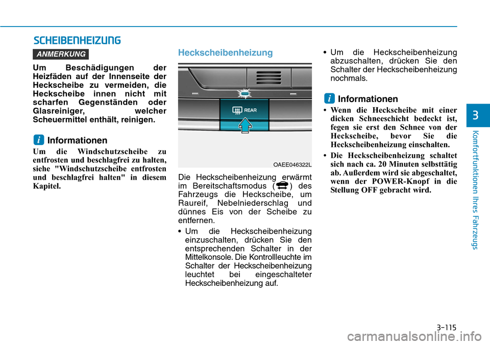 Hyundai Ioniq Electric 2018 Betriebsanleitung 3-115
Komfortfunktionen Ihres Fahrzeugs
3
SCHEIBENHEIZUNG
Um Beschädigungen der
Heizfäden auf der Innenseite der
Heckscheibe zu vermeiden, die
Heckscheibe innen nicht mit
scharfen Gegenständen oder Hyundai Ioniq Electric 2018 Betriebsanleitung 3-115
Komfortfunktionen Ihres Fahrzeugs
3
SCHEIBENHEIZUNG
Um Beschädigungen der
Heizfäden auf der Innenseite der
Heckscheibe zu vermeiden, die
Heckscheibe innen nicht mit
scharfen Gegenständen oder