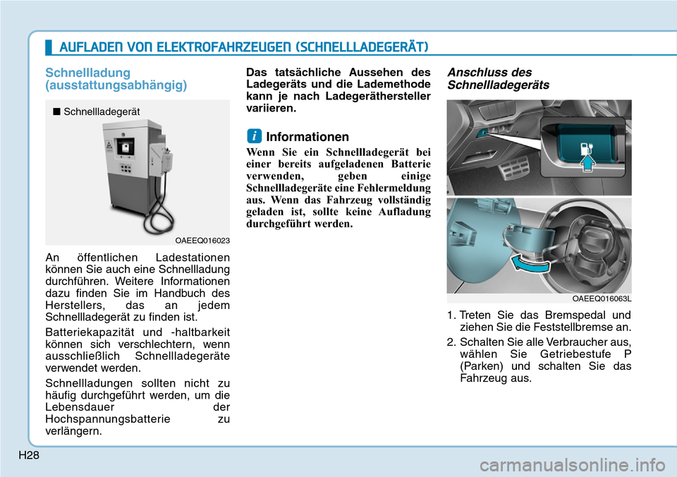 Hyundai Ioniq Electric 2018 Betriebsanleitung H28
Schnellladung
(ausstattungsabhängig)
An öffentlichen Ladestationen
können Sie auch eine Schnellladung
durchführen. Weitere Informationen
dazu finden Sie im Handbuch des
Herstellers, das an jed Hyundai Ioniq Electric 2018 Betriebsanleitung H28
Schnellladung
(ausstattungsabhängig)
An öffentlichen Ladestationen
können Sie auch eine Schnellladung
durchführen. Weitere Informationen
dazu finden Sie im Handbuch des
Herstellers, das an jed