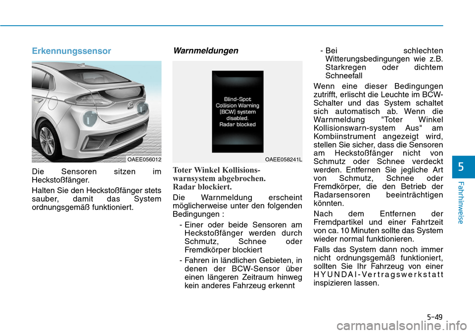 Hyundai Ioniq Electric 2018 Betriebsanleitung 5-49
Fahrhinweise
5
Erkennungssensor
Die Sensoren sitzen im
Heckstoßfänger.
Halten Sie den Heckstoßfänger stets
sauber, damit das System
ordnungsgemäß funktioniert.
Warnmeldungen
Toter Winkel Ko Hyundai Ioniq Electric 2018 Betriebsanleitung 5-49
Fahrhinweise
5
Erkennungssensor
Die Sensoren sitzen im
Heckstoßfänger.
Halten Sie den Heckstoßfänger stets
sauber, damit das System
ordnungsgemäß funktioniert.
Warnmeldungen
Toter Winkel Ko