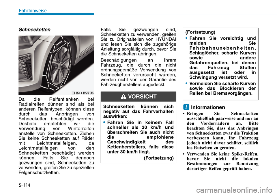 Hyundai Ioniq Electric 2018 Betriebsanleitung 5-114
Fahrhinweise
Schneeketten
Da die Reifenflanken bei
Radialreifen dünner sind als bei
anderen Reifentypen, können diese
durch das Anbringen von
Schneeketten beschädigt werden.
Deshalb empfehlen Hyundai Ioniq Electric 2018 Betriebsanleitung 5-114
Fahrhinweise
Schneeketten
Da die Reifenflanken bei
Radialreifen dünner sind als bei
anderen Reifentypen, können diese
durch das Anbringen von
Schneeketten beschädigt werden.
Deshalb empfehlen