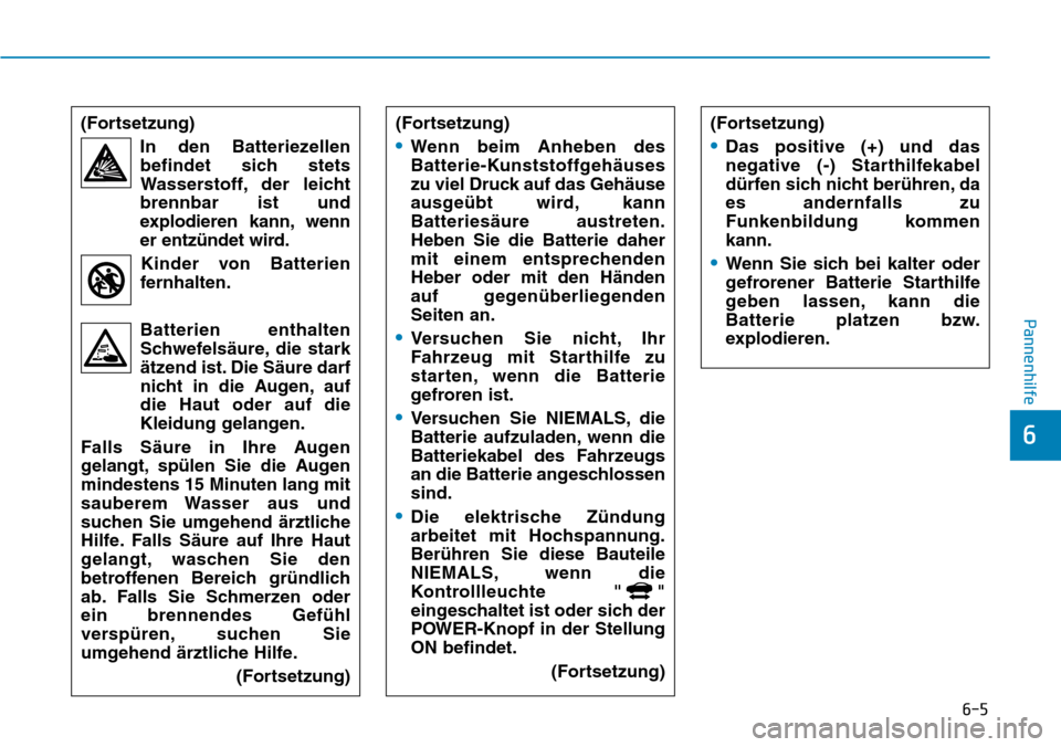 Hyundai Ioniq Electric 2018 Betriebsanleitung 6-5
Pannenhilfe
6
(Fortsetzung)In den Batteriezellenbefindet sich stets
Wasserstoff, der leicht
brennbar ist und
explodieren kann, wenn
er entzündet wird.
Kinder von Batterien
fernhalten.
Batterien e Hyundai Ioniq Electric 2018 Betriebsanleitung 6-5
Pannenhilfe
6
(Fortsetzung)In den Batteriezellenbefindet sich stets
Wasserstoff, der leicht
brennbar ist und
explodieren kann, wenn
er entzündet wird.
Kinder von Batterien
fernhalten.
Batterien e