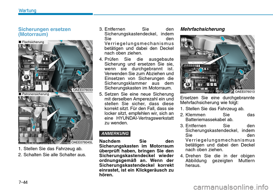 Hyundai Ioniq Electric 2018 Betriebsanleitung 7-44
Wartung
Sicherungen ersetzen
(Motorraum)
1. Stellen Sie das Fahrzeug ab.
2. Schalten Sie alle Schalter aus.3. Entfernen Sie den
Sicherungskastendeckel, indem
Sie den
Verriegelungsmechanismus
bet Hyundai Ioniq Electric 2018 Betriebsanleitung 7-44
Wartung
Sicherungen ersetzen
(Motorraum)
1. Stellen Sie das Fahrzeug ab.
2. Schalten Sie alle Schalter aus.3. Entfernen Sie den
Sicherungskastendeckel, indem
Sie den
Verriegelungsmechanismus
bet