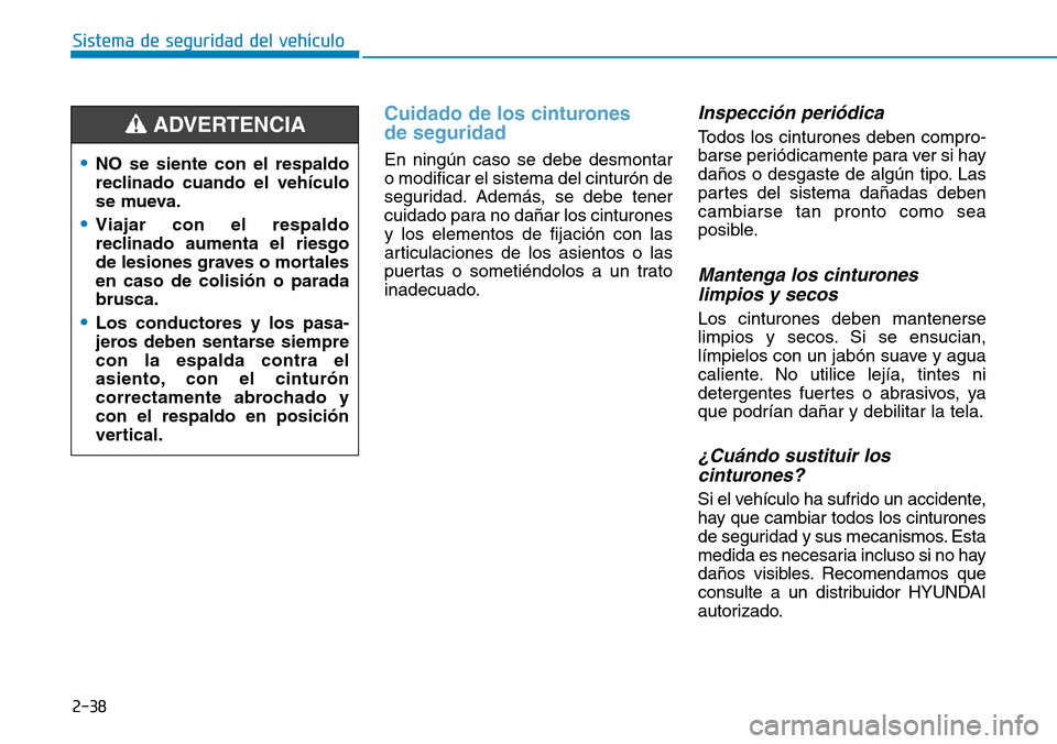 Hyundai Ioniq Electric 2018 Manual del propietario (in Spanish) 2-38
Sistema de seguridad del vehículo
Cuidado de los cinturones
de seguridad
En ningún caso se debe desmontar
o modificar el sistema del cinturón de
seguridad. Además, se debe tener
cuidado par Hyundai Ioniq Electric 2018 Manual del propietario (in Spanish) 2-38
Sistema de seguridad del vehículo
Cuidado de los cinturones
de seguridad
En ningún caso se debe desmontar
o modificar el sistema del cinturón de
seguridad. Además, se debe tener
cuidado par
