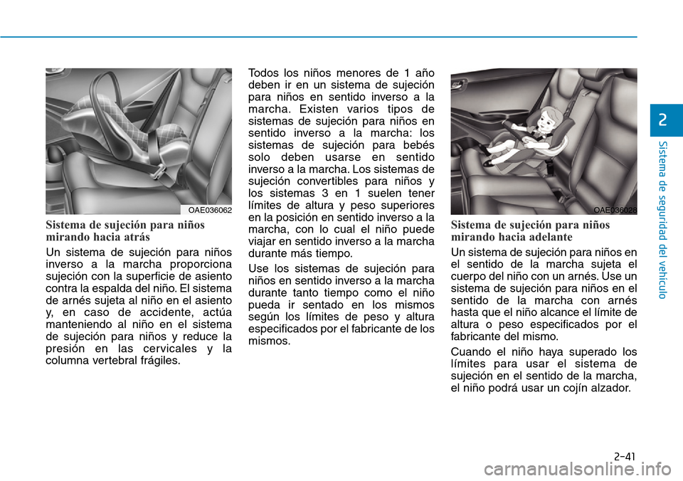 Hyundai Ioniq Electric 2018 Manual del propietario (in Spanish) 2-41
Sistema de seguridad del vehículo
2
Sistema de sujeción para niños
mirando hacia atrás
Un sistema de sujeción para niños
inverso a la marcha proporciona
sujeción con la superficie de asien Hyundai Ioniq Electric 2018 Manual del propietario (in Spanish) 2-41
Sistema de seguridad del vehículo
2
Sistema de sujeción para niños
mirando hacia atrás
Un sistema de sujeción para niños
inverso a la marcha proporciona
sujeción con la superficie de asien