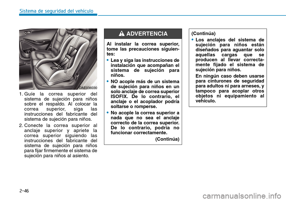 Hyundai Ioniq Electric 2018 Manual del propietario (in Spanish) 2-46
Sistema de seguridad del vehículo
Al instalar la correa superior,
tome las precauciones siguien-
tes:
•Lea y siga las instrucciones de
instalación que acompañan el
sistema de sujeción para
Hyundai Ioniq Electric 2018 Manual del propietario (in Spanish) 2-46
Sistema de seguridad del vehículo
Al instalar la correa superior,
tome las precauciones siguien-
tes:
•Lea y siga las instrucciones de
instalación que acompañan el
sistema de sujeción para