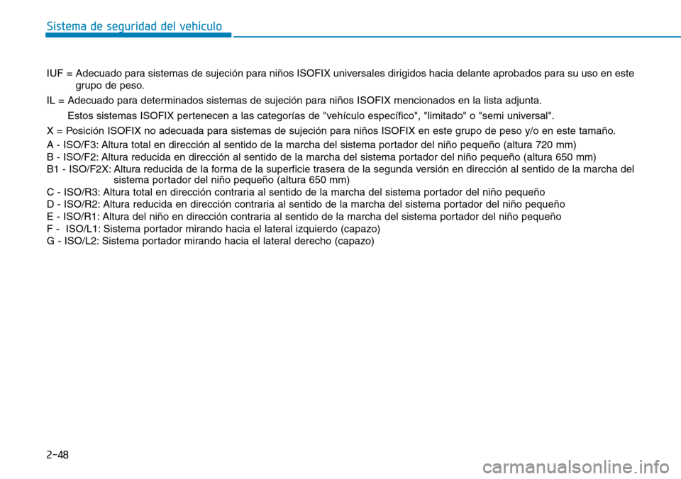 Hyundai Ioniq Electric 2018 Manual del propietario (in Spanish) 2-48
Sistema de seguridad del vehículo
IUF = Adecuado para sistemas de sujeción para niños ISOFIX universales dirigidos hacia delante aprobados para su uso en este
grupo de peso.
IL = Adecuado para Hyundai Ioniq Electric 2018 Manual del propietario (in Spanish) 2-48
Sistema de seguridad del vehículo
IUF = Adecuado para sistemas de sujeción para niños ISOFIX universales dirigidos hacia delante aprobados para su uso en este
grupo de peso.
IL = Adecuado para