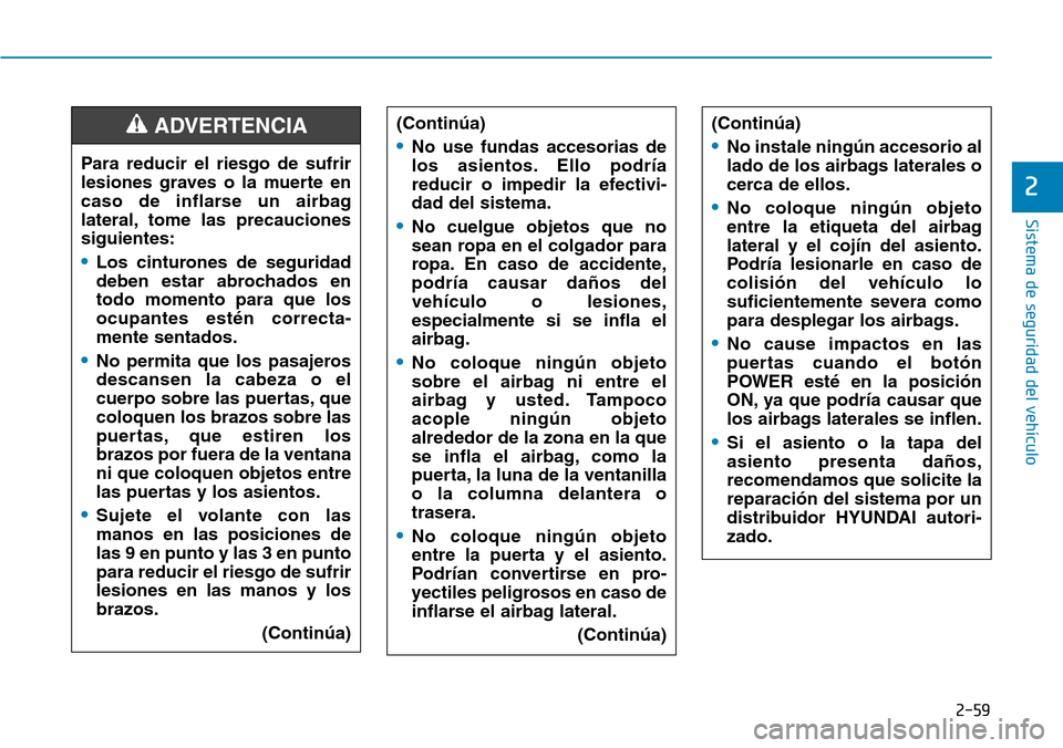 Hyundai Ioniq Electric 2018 Manual del propietario (in Spanish) 2-59
Sistema de seguridad del vehículo
2
(Continúa)
•No instale ningún accesorio al
lado de los airbags laterales o
cerca de ellos.
•No coloque ningún objeto
entre la etiqueta del airbag
later Hyundai Ioniq Electric 2018 Manual del propietario (in Spanish) 2-59
Sistema de seguridad del vehículo
2
(Continúa)
•No instale ningún accesorio al
lado de los airbags laterales o
cerca de ellos.
•No coloque ningún objeto
entre la etiqueta del airbag
later