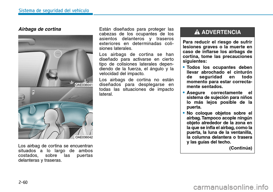 Hyundai Ioniq Electric 2018 Manual del propietario (in Spanish) 2-60
Sistema de seguridad del vehículo
Airbags de cortina
Los airbag de cortina se encuentran
situados a lo largo de ambos
costados, sobre las puertas
delanteras y traseras.Están diseñados para pr Hyundai Ioniq Electric 2018 Manual del propietario (in Spanish) 2-60
Sistema de seguridad del vehículo
Airbags de cortina
Los airbag de cortina se encuentran
situados a lo largo de ambos
costados, sobre las puertas
delanteras y traseras.Están diseñados para pr