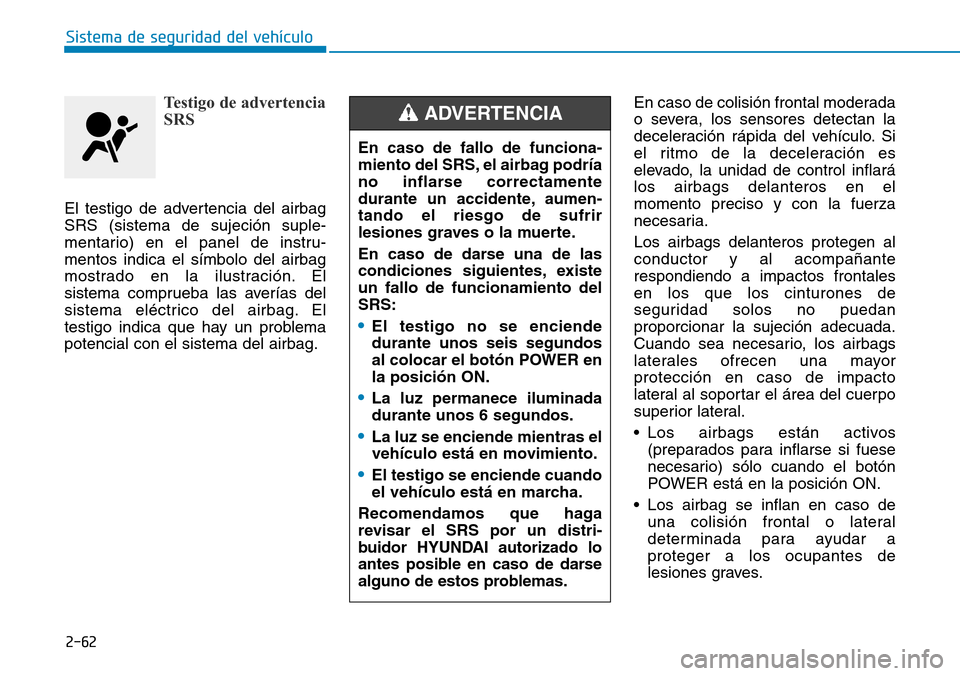 Hyundai Ioniq Electric 2018 Manual del propietario (in Spanish) 2-62
Sistema de seguridad del vehículo
Testigo de advertencia
SRS
El testigo de advertencia del airbag
SRS (sistema de sujeción suple-
mentario) en el panel de instru-
mentos indica el símbolo del Hyundai Ioniq Electric 2018 Manual del propietario (in Spanish) 2-62
Sistema de seguridad del vehículo
Testigo de advertencia
SRS
El testigo de advertencia del airbag
SRS (sistema de sujeción suple-
mentario) en el panel de instru-
mentos indica el símbolo del