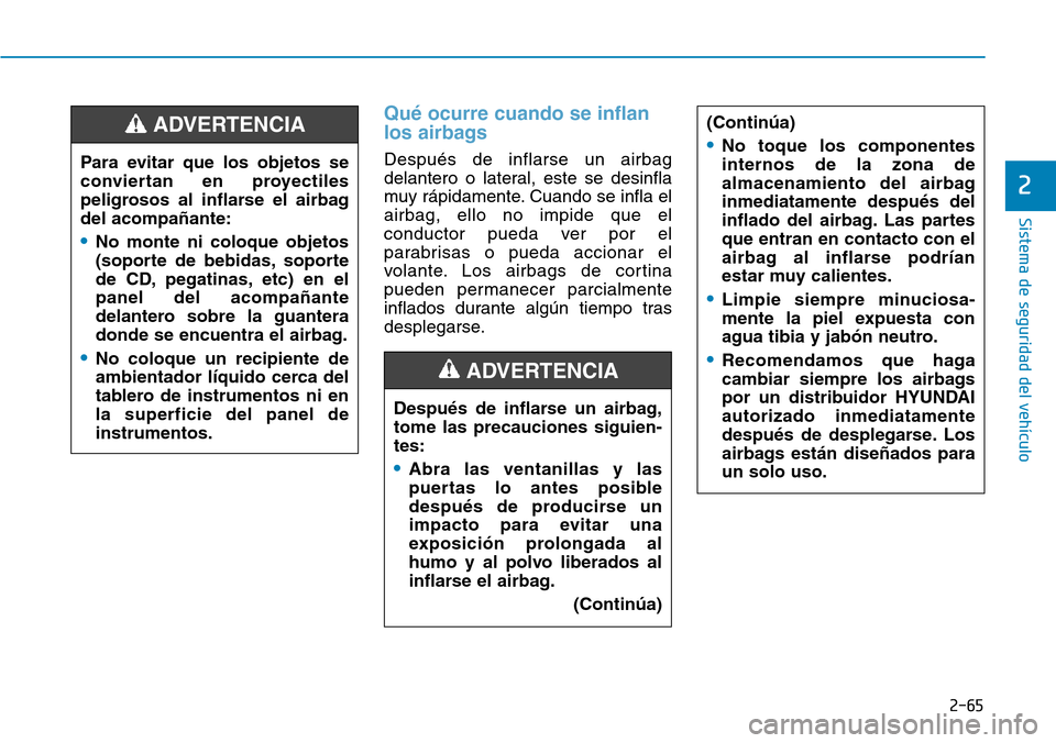 Hyundai Ioniq Electric 2018 Manual del propietario (in Spanish) 2-65
Sistema de seguridad del vehículo
2
Qué ocurre cuando se inflan
los airbags
Después de inflarse un airbag
delantero o lateral, este se desinfla
muy rápidamente. Cuando se infla el
airbag, ell Hyundai Ioniq Electric 2018 Manual del propietario (in Spanish) 2-65
Sistema de seguridad del vehículo
2
Qué ocurre cuando se inflan
los airbags
Después de inflarse un airbag
delantero o lateral, este se desinfla
muy rápidamente. Cuando se infla el
airbag, ell