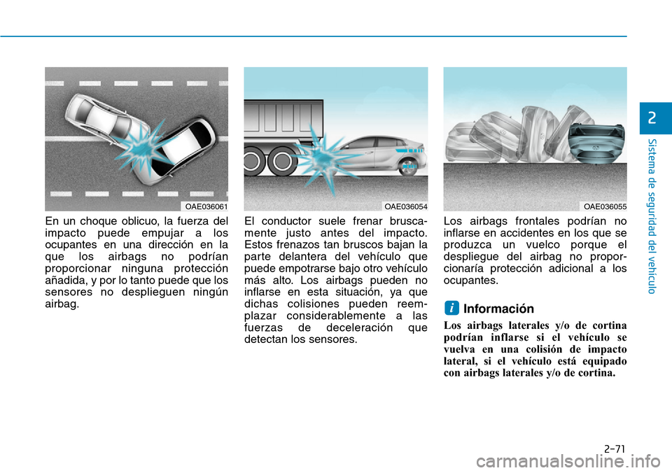 Hyundai Ioniq Electric 2018 Manual del propietario (in Spanish) 2-71
Sistema de seguridad del vehículo
2
En un choque oblicuo, la fuerza del
impacto puede empujar a los
ocupantes en una dirección en la
que los airbags no podrían
proporcionar ninguna protección Hyundai Ioniq Electric 2018 Manual del propietario (in Spanish) 2-71
Sistema de seguridad del vehículo
2
En un choque oblicuo, la fuerza del
impacto puede empujar a los
ocupantes en una dirección en la
que los airbags no podrían
proporcionar ninguna protección