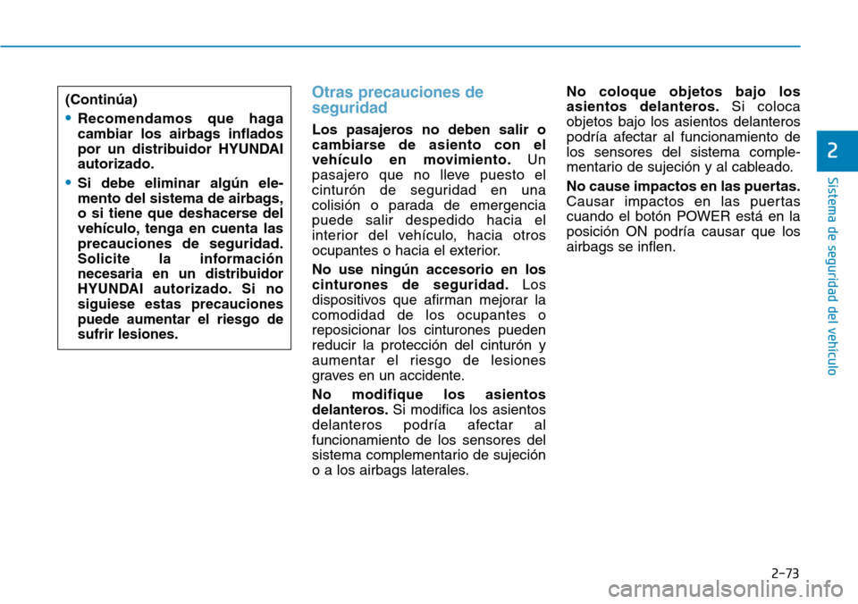 Hyundai Ioniq Electric 2018 Manual del propietario (in Spanish) 2-73
Sistema de seguridad del vehículo
2
Otras precauciones de
seguridad
Los pasajeros no deben salir o
cambiarse de asiento con el
vehículo en movimiento.Un
pasajero que no lleve puesto el
cintur Hyundai Ioniq Electric 2018 Manual del propietario (in Spanish) 2-73
Sistema de seguridad del vehículo
2
Otras precauciones de
seguridad
Los pasajeros no deben salir o
cambiarse de asiento con el
vehículo en movimiento.Un
pasajero que no lleve puesto el
cintur